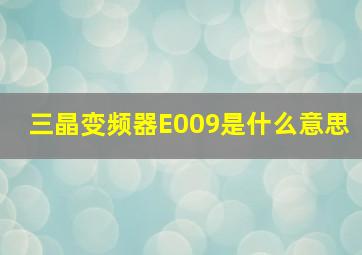 三晶变频器E009是什么意思