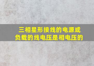 三相星形接线的电源或负载的线电压是相电压的