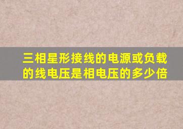 三相星形接线的电源或负载的线电压是相电压的多少倍