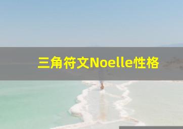 三角符文Noelle性格