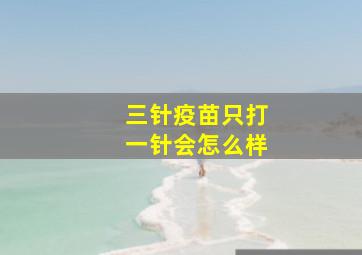 三针疫苗只打一针会怎么样