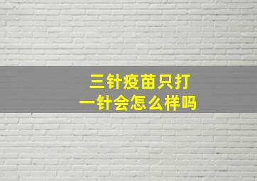 三针疫苗只打一针会怎么样吗