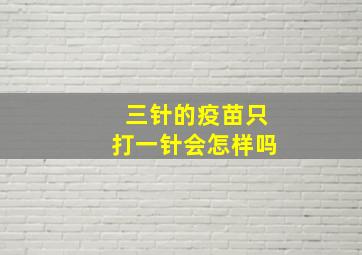 三针的疫苗只打一针会怎样吗