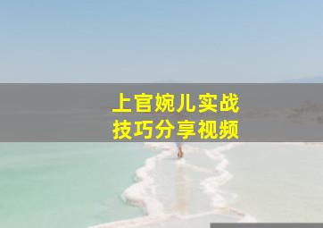 上官婉儿实战技巧分享视频