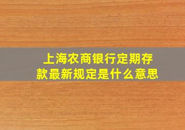 上海农商银行定期存款最新规定是什么意思