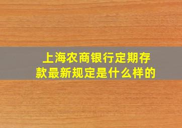 上海农商银行定期存款最新规定是什么样的