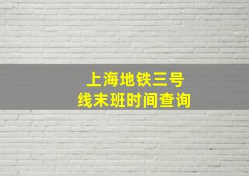 上海地铁三号线末班时间查询