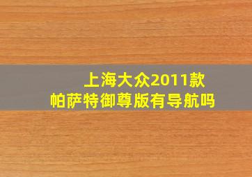 上海大众2011款帕萨特御尊版有导航吗