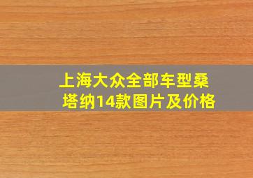 上海大众全部车型桑塔纳14款图片及价格