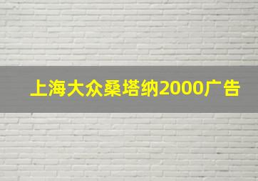 上海大众桑塔纳2000广告