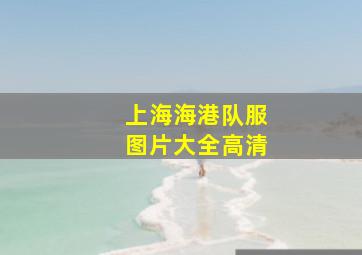 上海海港队服图片大全高清