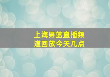 上海男篮直播频道回放今天几点