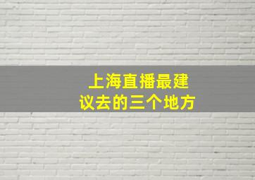 上海直播最建议去的三个地方