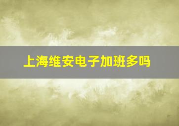 上海维安电子加班多吗