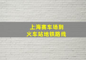 上海赛车场到火车站地铁路线