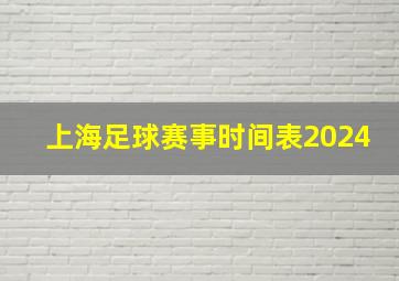 上海足球赛事时间表2024