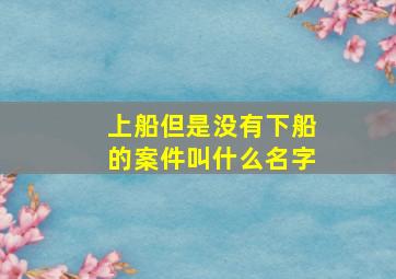 上船但是没有下船的案件叫什么名字