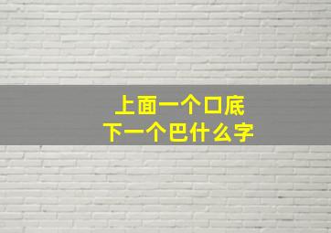 上面一个口底下一个巴什么字