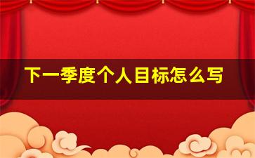 下一季度个人目标怎么写