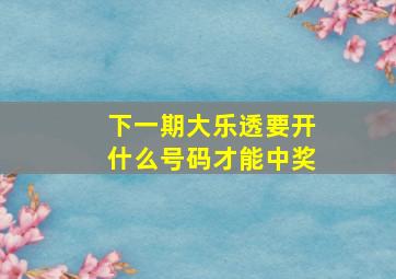 下一期大乐透要开什么号码才能中奖