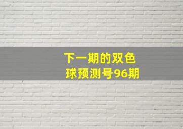 下一期的双色球预测号96期