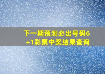 下一期预测必出号码6+1彩票中奖结果查询