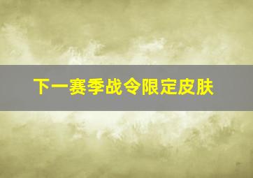 下一赛季战令限定皮肤