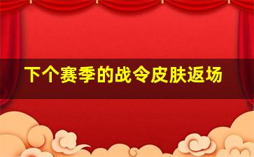 下个赛季的战令皮肤返场