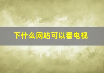 下什么网站可以看电视