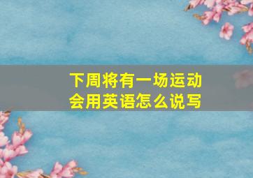 下周将有一场运动会用英语怎么说写