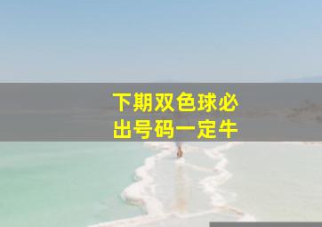 下期双色球必出号码一定牛