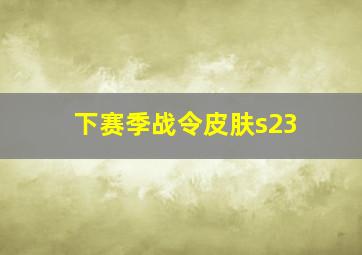 下赛季战令皮肤s23