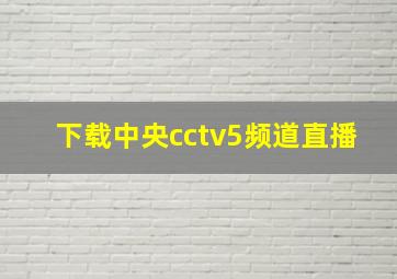 下载中央cctv5频道直播