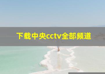 下载中央cctv全部频道