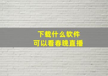 下载什么软件可以看春晚直播