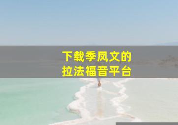 下载季凤文的拉法福音平台