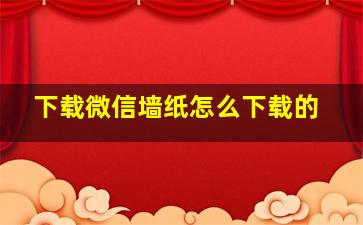 下载微信墙纸怎么下载的