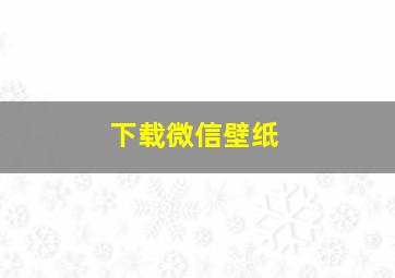 下载微信壁纸