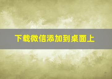 下载微信添加到桌面上