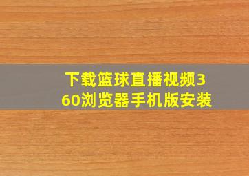 下载篮球直播视频360浏览器手机版安装