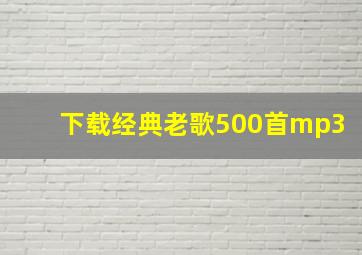 下载经典老歌500首mp3