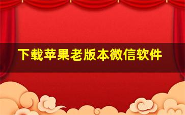 下载苹果老版本微信软件