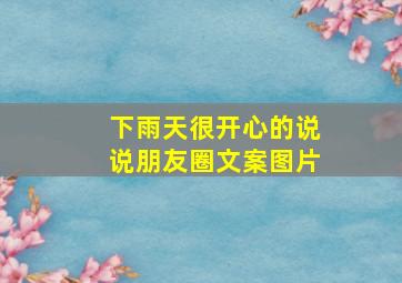 下雨天很开心的说说朋友圈文案图片