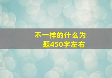 不一样的什么为题450字左右