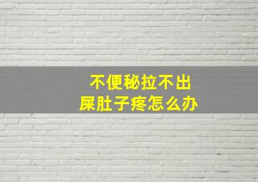 不便秘拉不出屎肚子疼怎么办