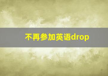 不再参加英语drop