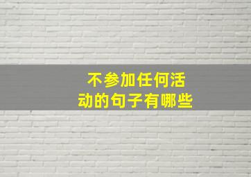 不参加任何活动的句子有哪些