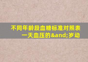 不同年龄段血糖标准对照表一天血压的∧岁动