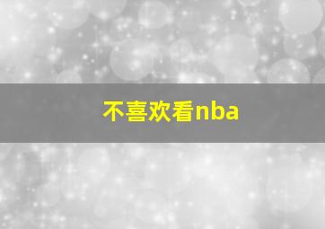 不喜欢看nba