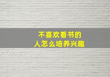 不喜欢看书的人怎么培养兴趣